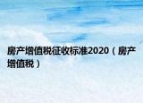 房產(chǎn)增值稅征收標(biāo)準(zhǔn)2020（房產(chǎn)增值稅）