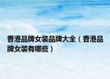 香港品牌女裝品牌大全（香港品牌女裝有哪些）
