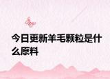 今日更新羊毛顆粒是什么原料