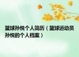 籃球?qū)O悅個(gè)人簡(jiǎn)歷（籃球運(yùn)動(dòng)員孫悅的個(gè)人檔案）
