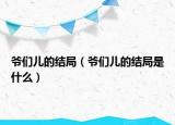 爺們兒的結(jié)局（爺們兒的結(jié)局是什么）