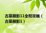 古墓麗影11全程攻略（古墓麗影1）