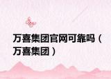 萬喜集團(tuán)官網(wǎng)可靠嗎（萬喜集團(tuán)）