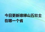今日更新瑯琊山五壯士在哪一個(gè)省