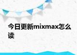 今日更新mixmax怎么讀