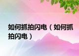 如何抓拍閃電（如何抓拍閃電）