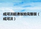 成河淡超清飯拍完整版（成河淡）