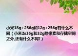 小米18g+256g和12g+256g有什么不同（小米2s16g和32g除像素和存儲空間之外,還有什么不同?）