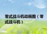 零式戰(zhàn)斗機(jī)動畫圖（零式戰(zhàn)斗機(jī)）