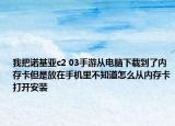 我把諾基亞c2 03手游從電腦下載到了內(nèi)存卡但是放在手機里不知道怎么從內(nèi)存卡打開安裝