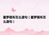 星羅棋布怎么造句（星羅棋布怎么造句）