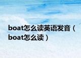 boat怎么讀英語(yǔ)發(fā)音（boat怎么讀）