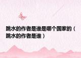 跳水的作者是誰(shuí)是哪個(gè)國(guó)家的（跳水的作者是誰(shuí)）