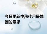 今日更新中秋佳月最端圓的意思