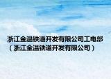 浙江金溫鐵道開發(fā)有限公司工電部（浙江金溫鐵道開發(fā)有限公司）