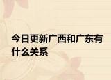 今日更新廣西和廣東有什么關(guān)系