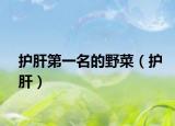 護(hù)肝第一名的野菜（護(hù)肝）