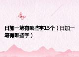 日加一筆有哪些字15個（日加一筆有哪些字）