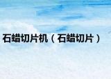 石蠟切片機(jī)（石蠟切片）