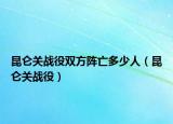 昆侖關(guān)戰(zhàn)役雙方陣亡多少人（昆侖關(guān)戰(zhàn)役）