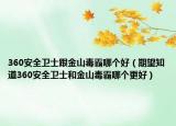 360安全衛(wèi)士跟金山毒霸哪個(gè)好（期望知道360安全衛(wèi)士和金山毒霸哪個(gè)更好）
