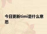 今日更新timi是什么意思