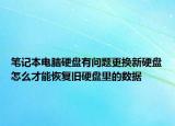 筆記本電腦硬盤有問題更換新硬盤怎么才能恢復(fù)舊硬盤里的數(shù)據(jù)