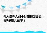 有人說(shuō)你人品不好如何懟回去（豫R是哪兒的車）