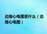 邊緣心電圖是什么（邊緣心電圖）