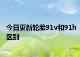 今日更新輪胎91v和91h區(qū)別