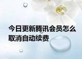 今日更新騰訊會(huì)員怎么取消自動(dòng)續(xù)費(fèi)