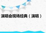 演唱會(huì)現(xiàn)場(chǎng)經(jīng)典（演唱）
