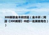 300英雄金木研技能（金木研（網(wǎng)游《300英雄》中的一名英雄角色））