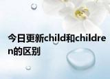 今日更新child和children的區(qū)別