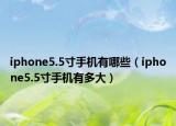 iphone5.5寸手機有哪些（iphone5.5寸手機有多大）