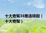 十大奇冤36集連續(xù)?。ㄊ笃嬖? /></span></a>
                        <h2><a href=