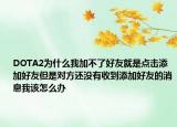 DOTA2為什么我加不了好友就是點(diǎn)擊添加好友但是對方還沒有收到添加好友的消息我該怎么辦