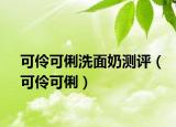 可伶可俐洗面奶測評（可伶可俐）