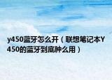 y450藍(lán)牙怎么開（聯(lián)想筆記本Y450的藍(lán)牙到底腫么用）