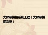 大屏幕拼接系統(tǒng)工程（大屏幕拼接系統(tǒng)）