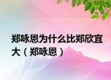 鄭詠恩為什么比鄭欣宜大（鄭詠恩）