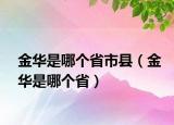 金華是哪個(gè)省市縣（金華是哪個(gè)?。? /></span></a>
                        <h2><a href=