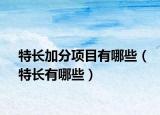 特長加分項(xiàng)目有哪些（特長有哪些）