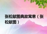 張松獻(xiàn)圖典故寓意（張松獻(xiàn)圖）