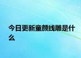 今日更新童顏線雕是什么