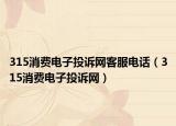 315消費(fèi)電子投訴網(wǎng)客服電話（315消費(fèi)電子投訴網(wǎng)）