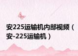 安225運(yùn)輸機(jī)內(nèi)部視頻（安-225運(yùn)輸機(jī)）