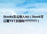 ibooks怎么導入txt（ibook可以看TXT文檔嗎?????????）