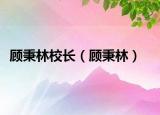 顧秉林校長(zhǎng)（顧秉林）