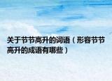 關于節(jié)節(jié)高升的詞語（形容節(jié)節(jié)高升的成語有哪些）